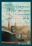 Gabor Zsigmond i Marton Pelles: "A fiumei magyar kereskedelmi tengerészet története (1868–1918) – The Hungarian Maritime Trade History of Fiume (1868-1918)"